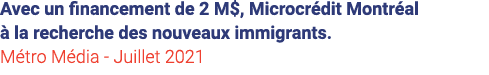 Avec un financement de 2 M , Microcrédit Montréal à la recherche des nouveaux immigrants  Métro Média - Juillet 2021 