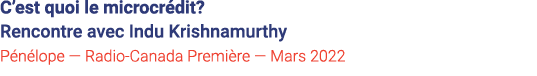 C est quoi le microcrédit  Rencontre avec Indu Krishnamurthy Pénélope — Radio-Canada Première — Mars 2022 